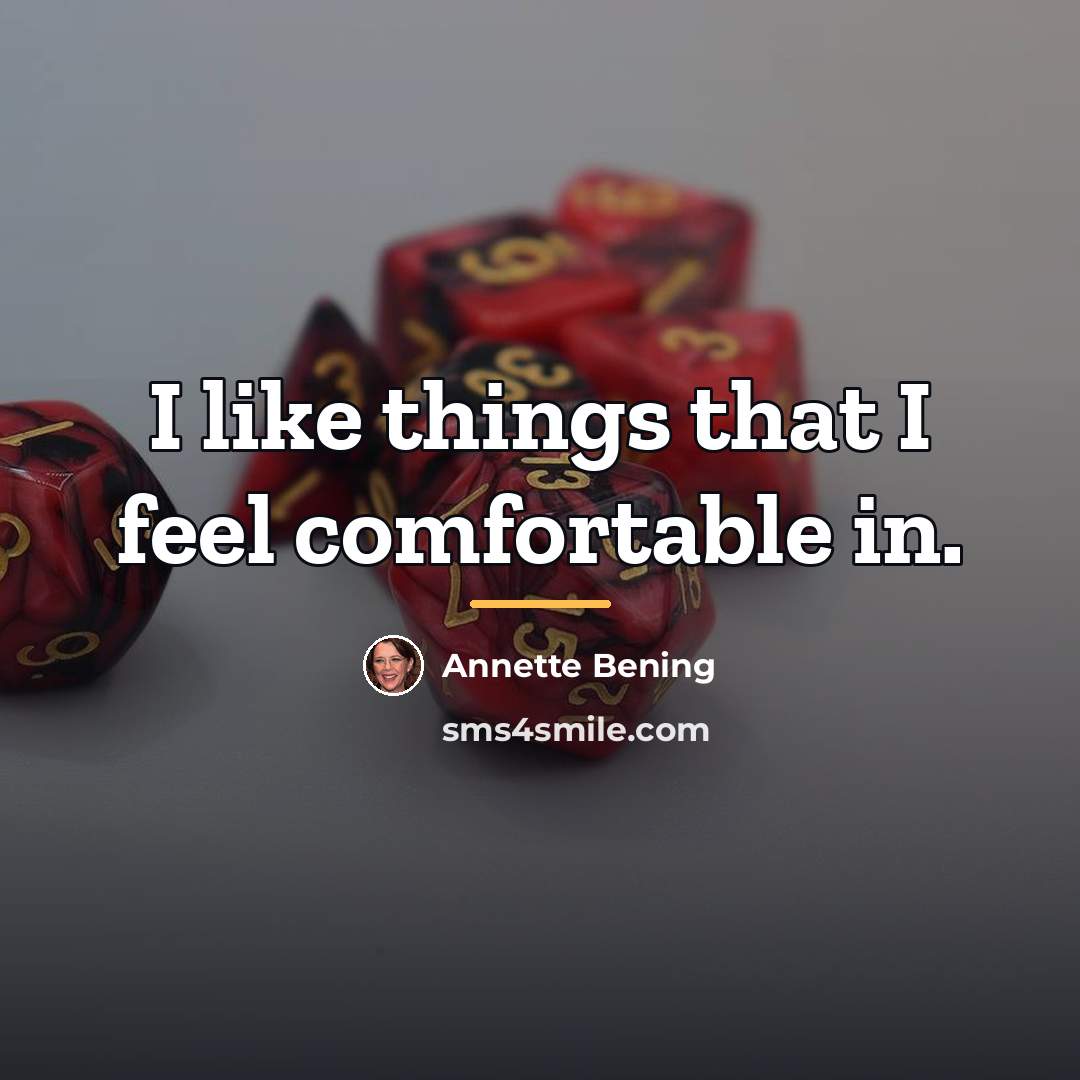 “I like things that I feel comfortable in.…” quote by Annette Bening