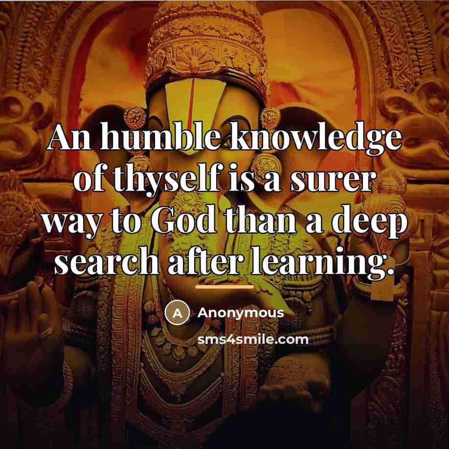 “An humble knowledge of thyself is a surer way to…” quote by Anonymous