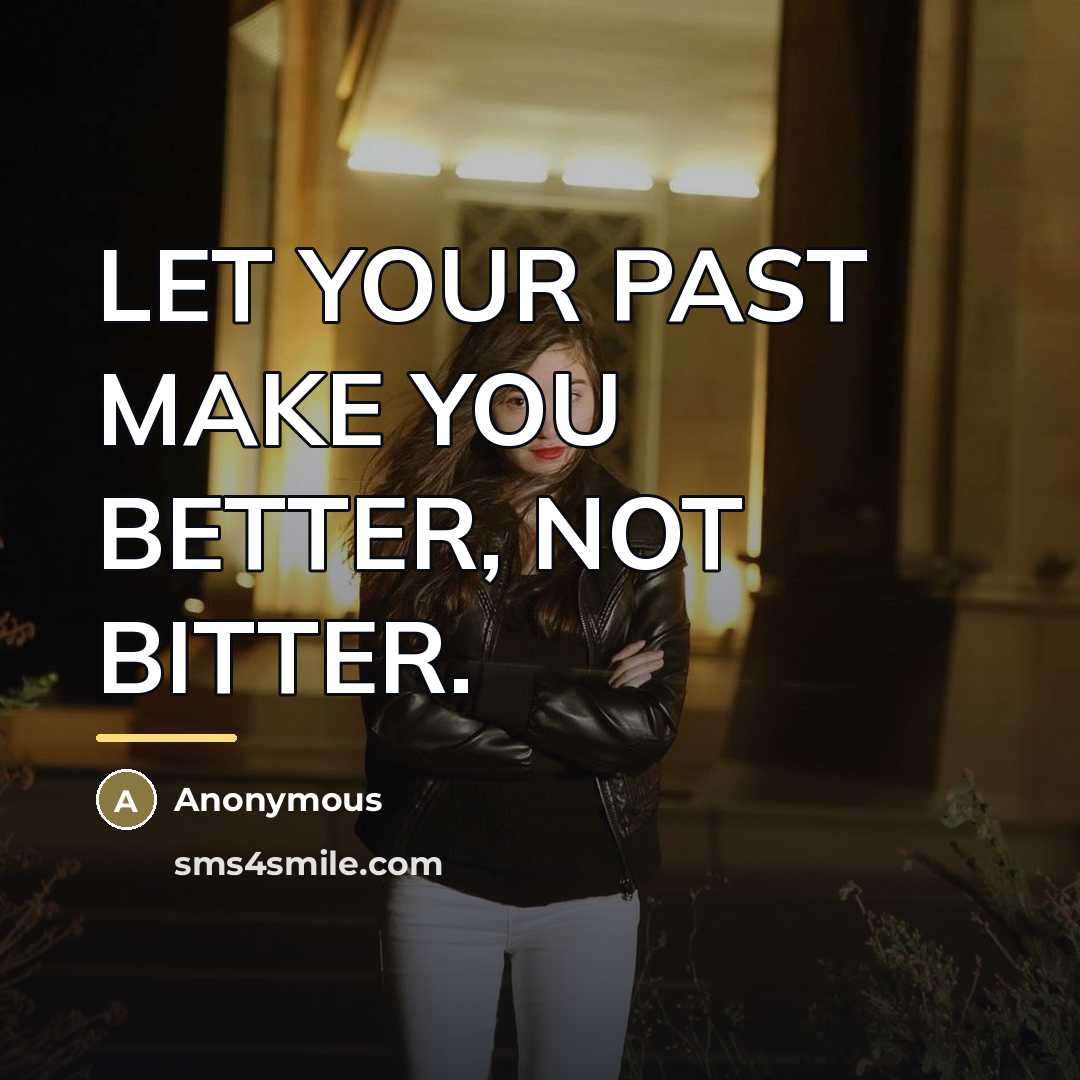 “LET YOUR PAST MAKE YOU BETTER, NOT BITTER.…” quote by Anonymous