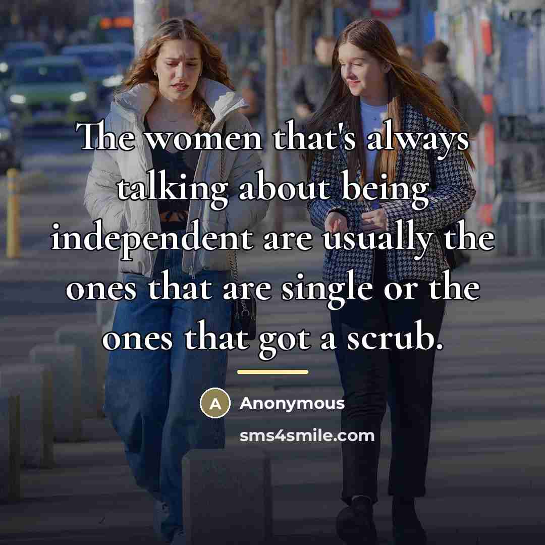 “The women that's always talking about being independent are usually…” quote by Anonymous