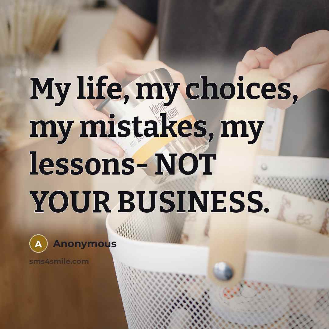 “My life, my choices, my mistakes, my lessons- NOT YOUR…” quote by Anonymous