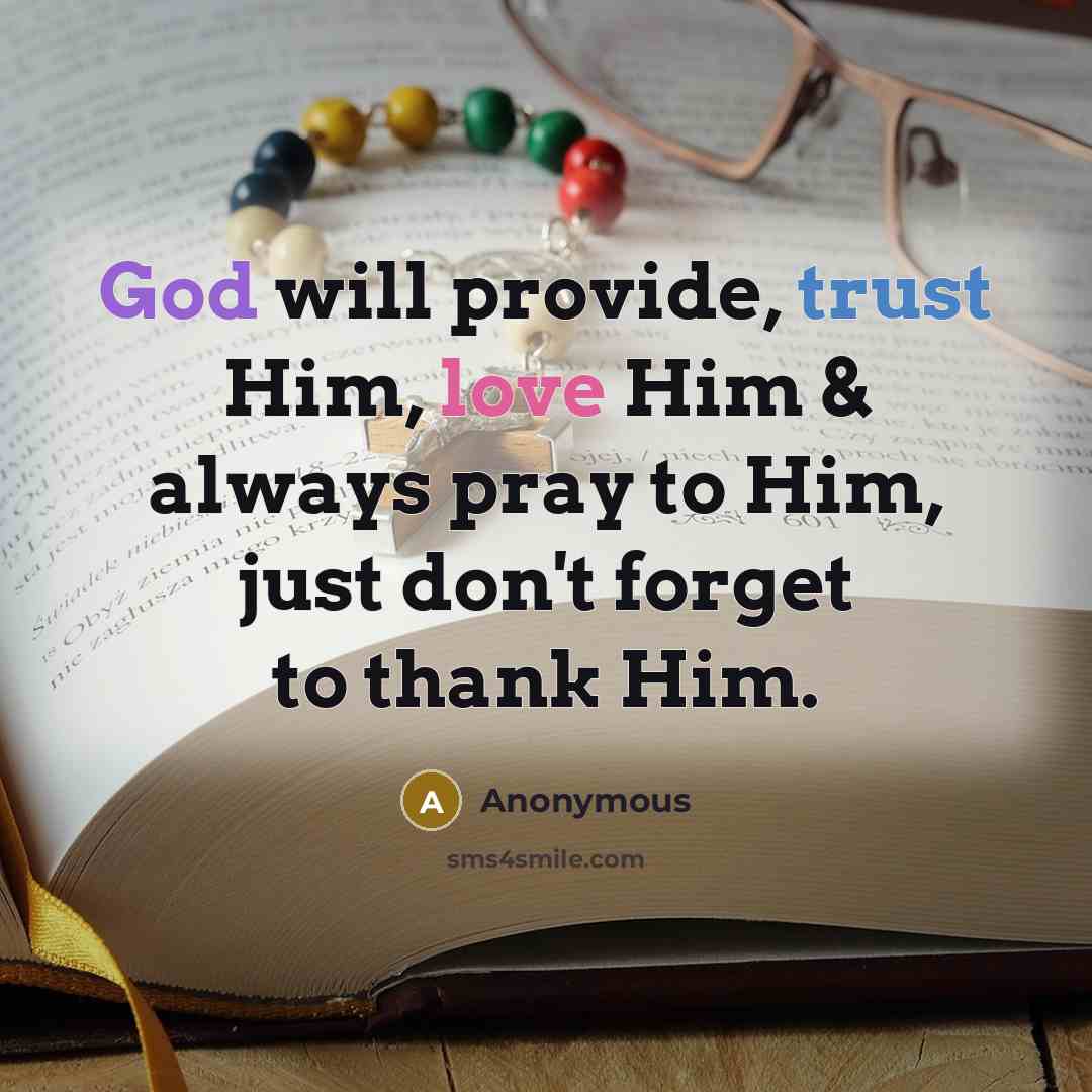 “God will provide, trust Him, love Him & always pray to Him, just don't forget to thank Him.” quote by Anonymous