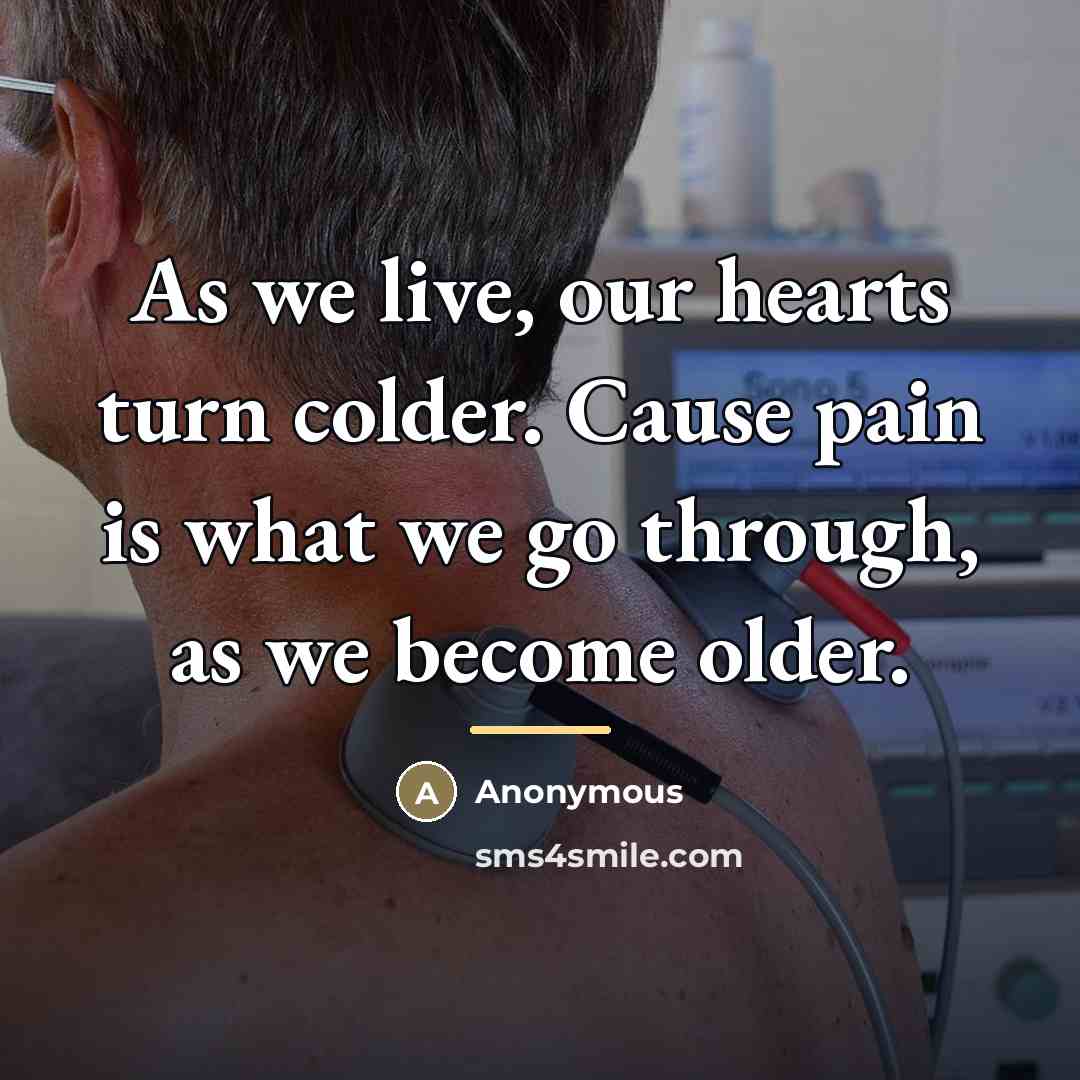 “As we live, our hearts turn colder. Cause pain is…” quote by Anonymous