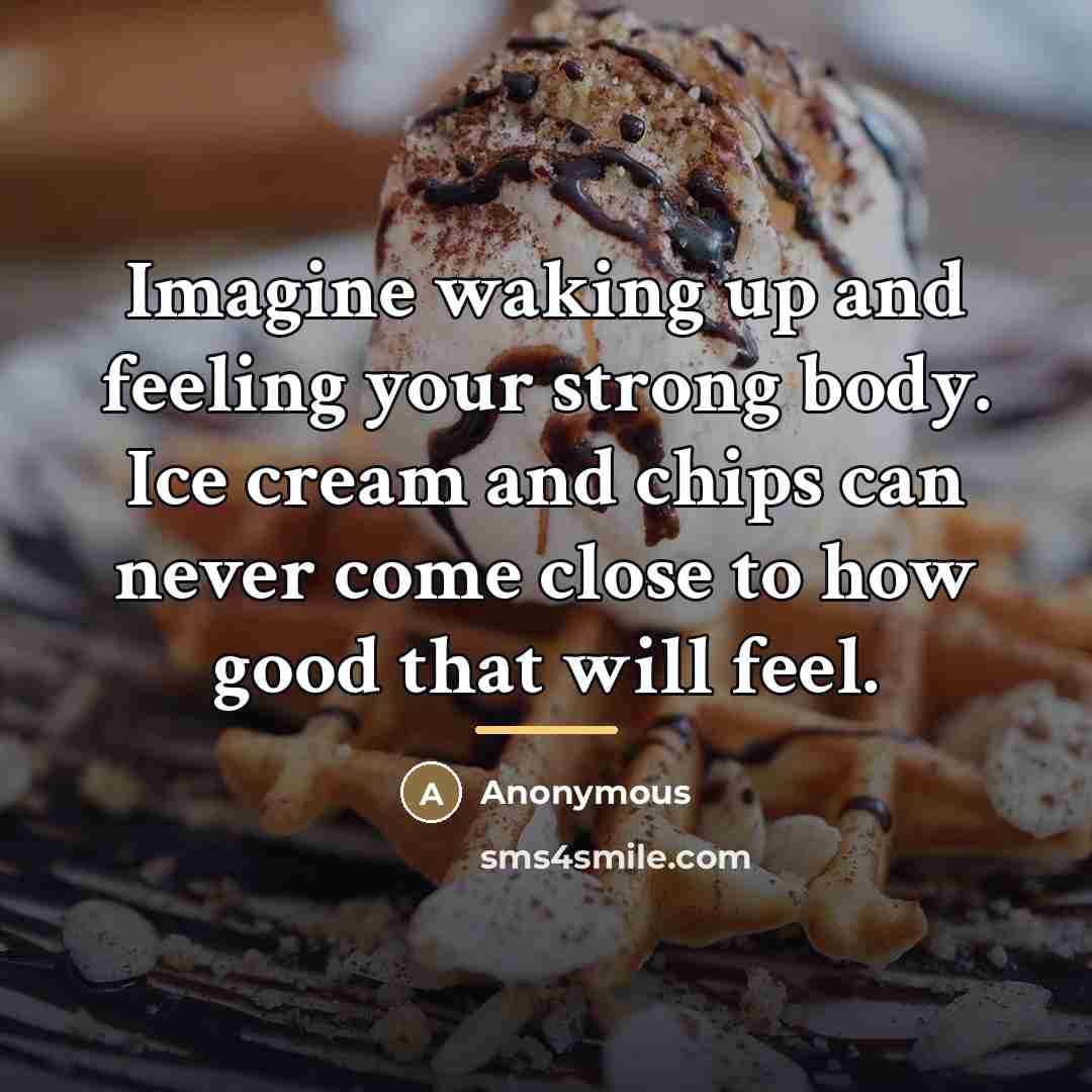 “Imagine waking up and feeling your strong body. Ice cream…” quote by Anonymous