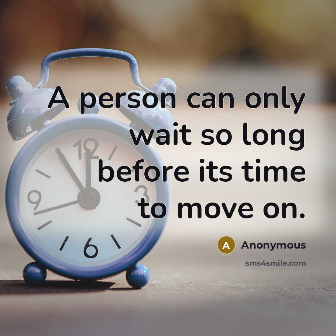 “A person can only wait so long before its time to move on.” quote by Anonymous