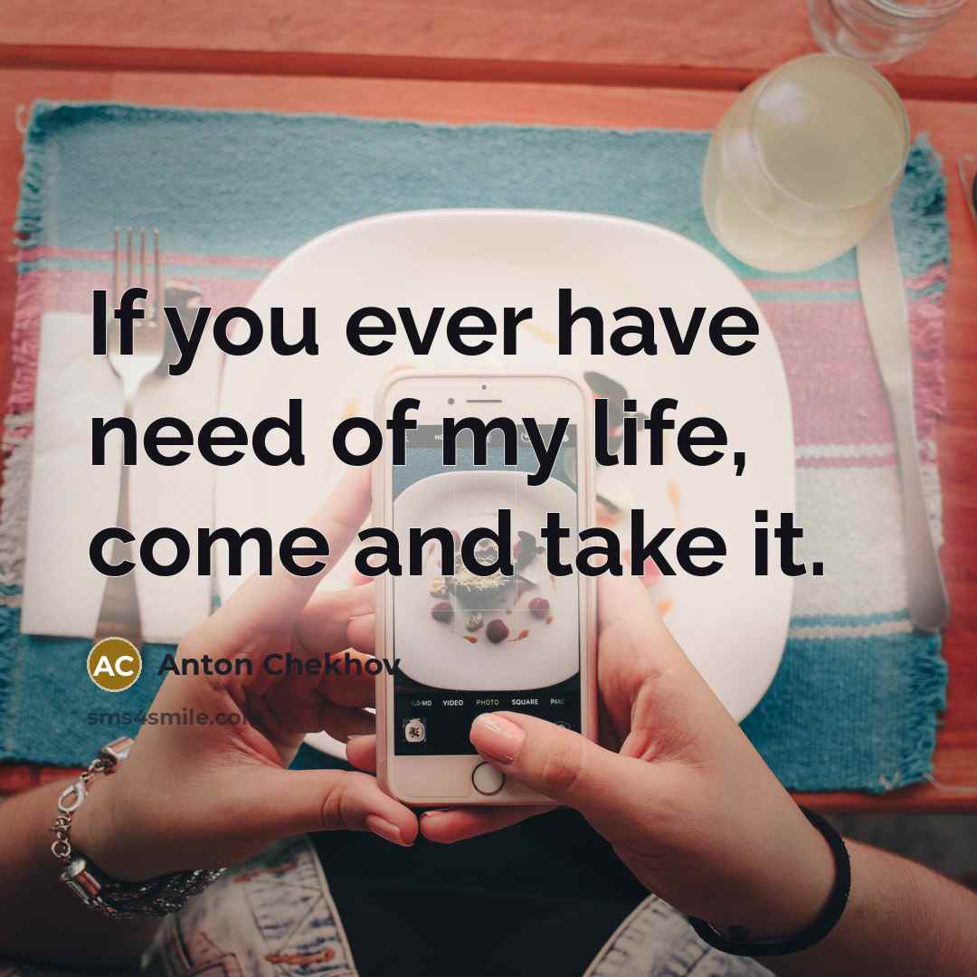 “If you ever have need of my life, come and take it.” quote by Anton Chekhov