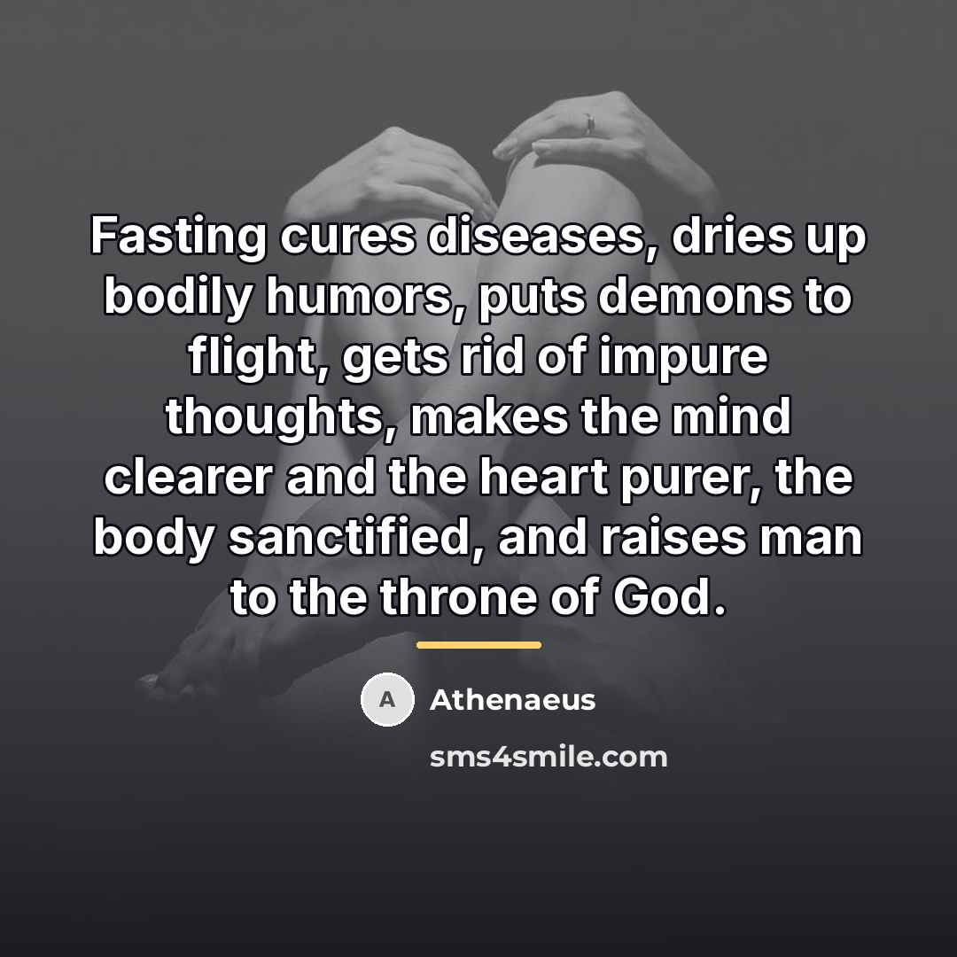 “Fasting cures diseases, dries up bodily humors, puts demons to…” quote by Athenaeus