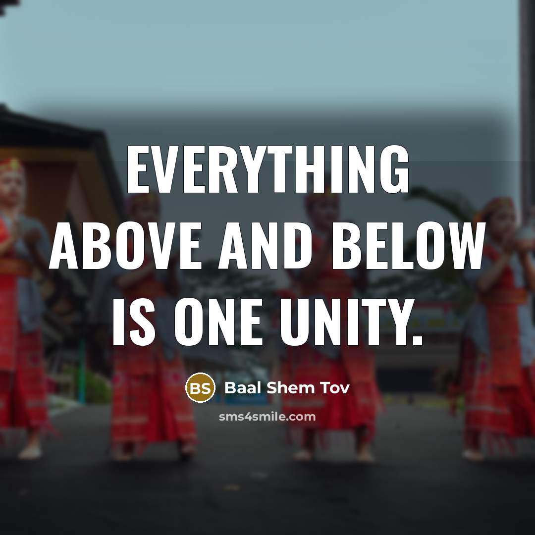 “Everything above and below is one unity.…” quote by Baal Shem Tov