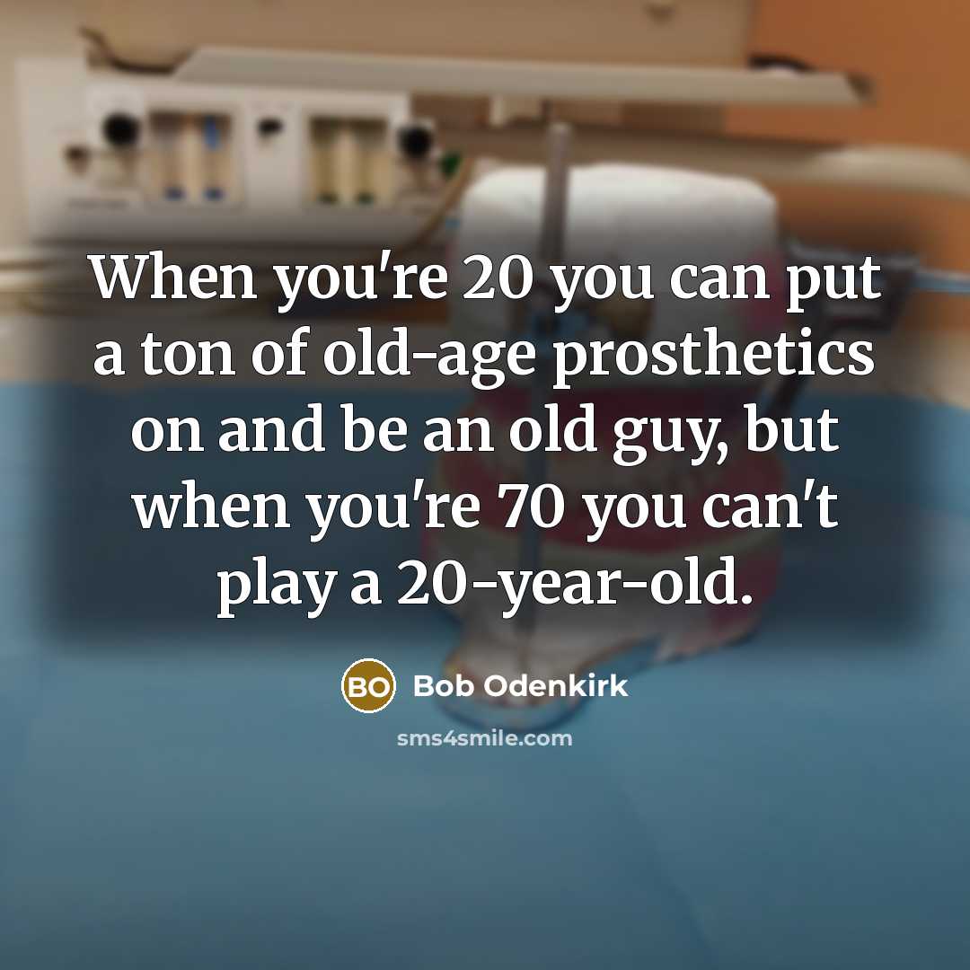 “When you're 20 you can put a ton of old-age…” quote by Bob Odenkirk