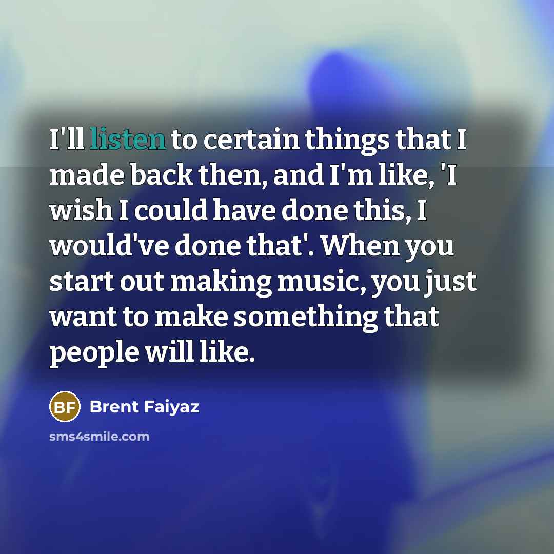 “I'll listen to certain things that I made back then,…” quote by Brent Faiyaz