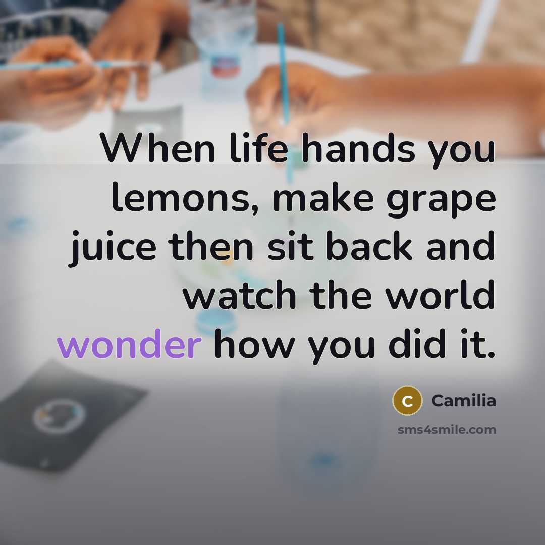 “When life hands you lemons, make grape juice then sit…” quote by Camilia