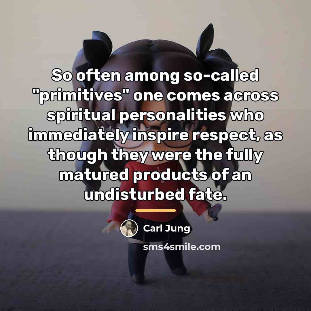 “So often among so-called "primitives" one comes across spiritual personalities…” quote by Carl Jung