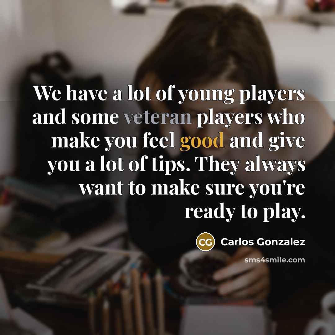 “We have a lot of young players and some veteran…” quote by Carlos Gonzalez