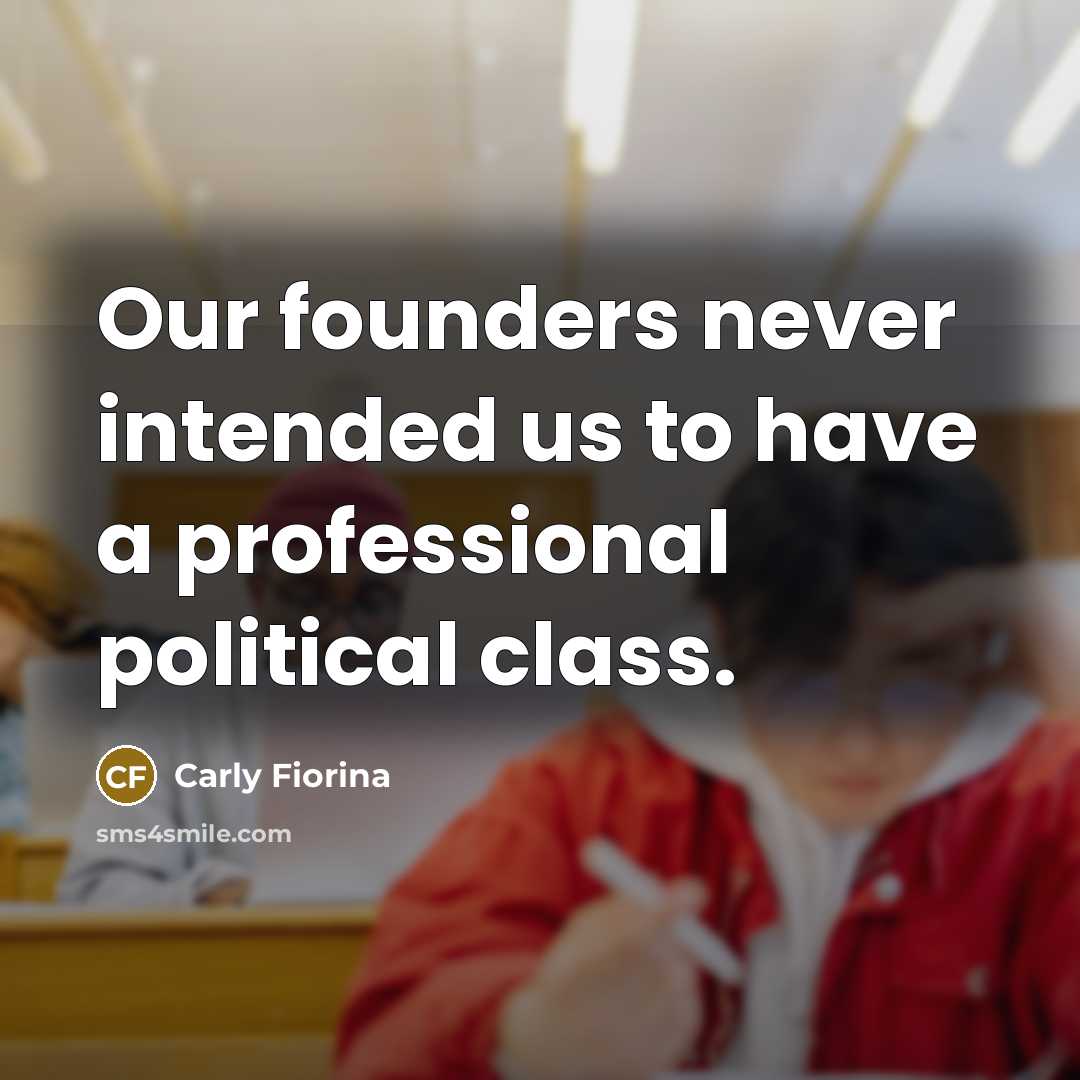 “Our founders never intended us to have a professional political…” quote by Carly Fiorina