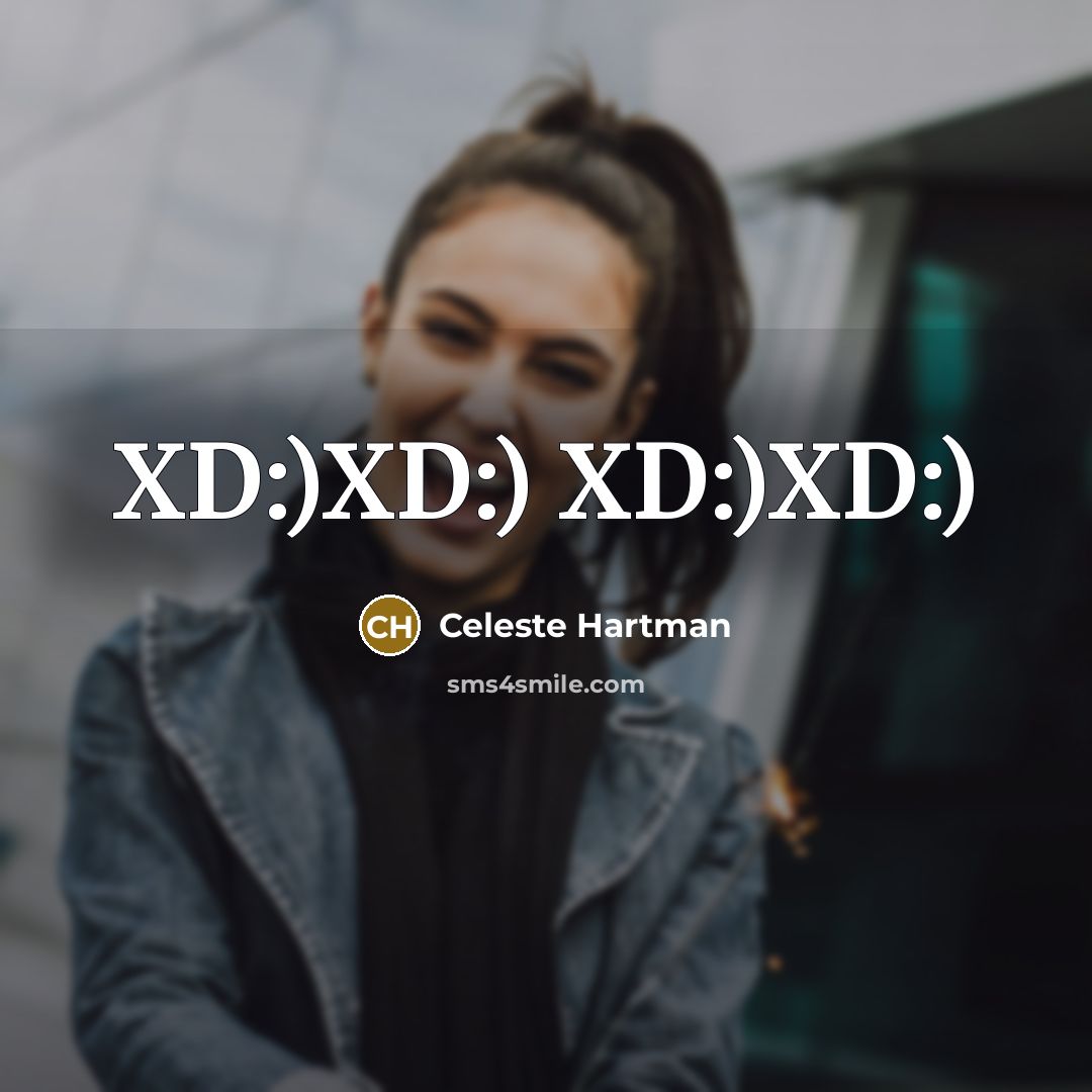 “XD:)XD:) XD:)XD:)…” quote by Celeste Hartman