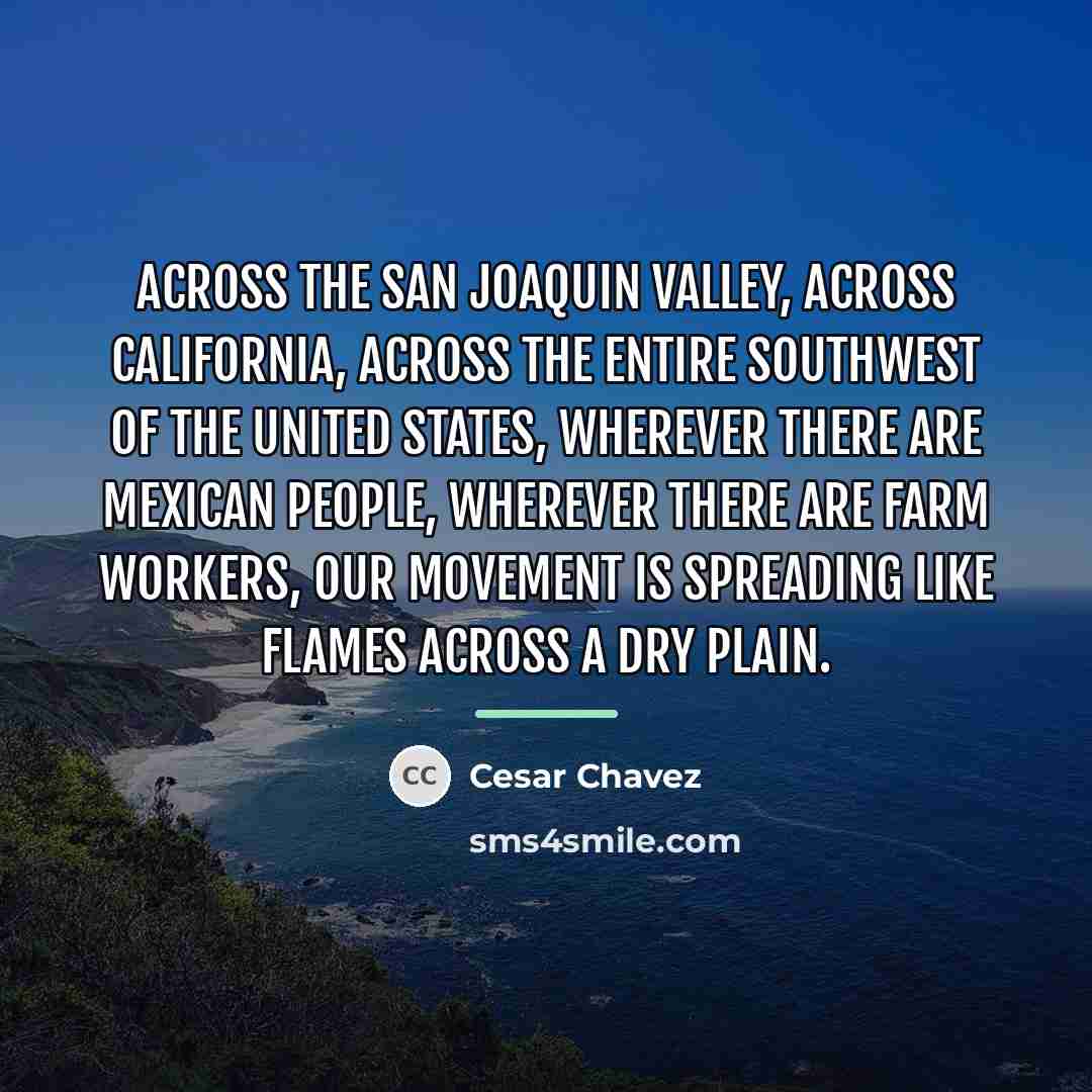 “Across the San Joaquin Valley, across California, across the entire…” quote by Cesar Chavez
