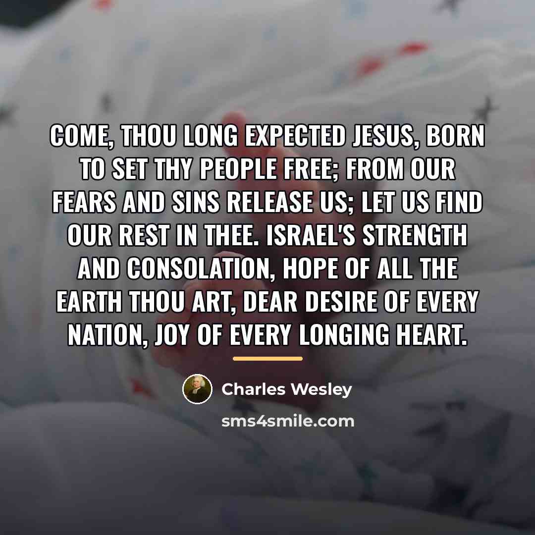 “Come, thou long expected Jesus, born to set thy people…” quote by Charles Wesley