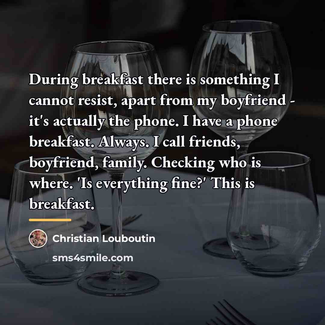 “During breakfast there is something I cannot resist, apart from…” quote by Christian Louboutin