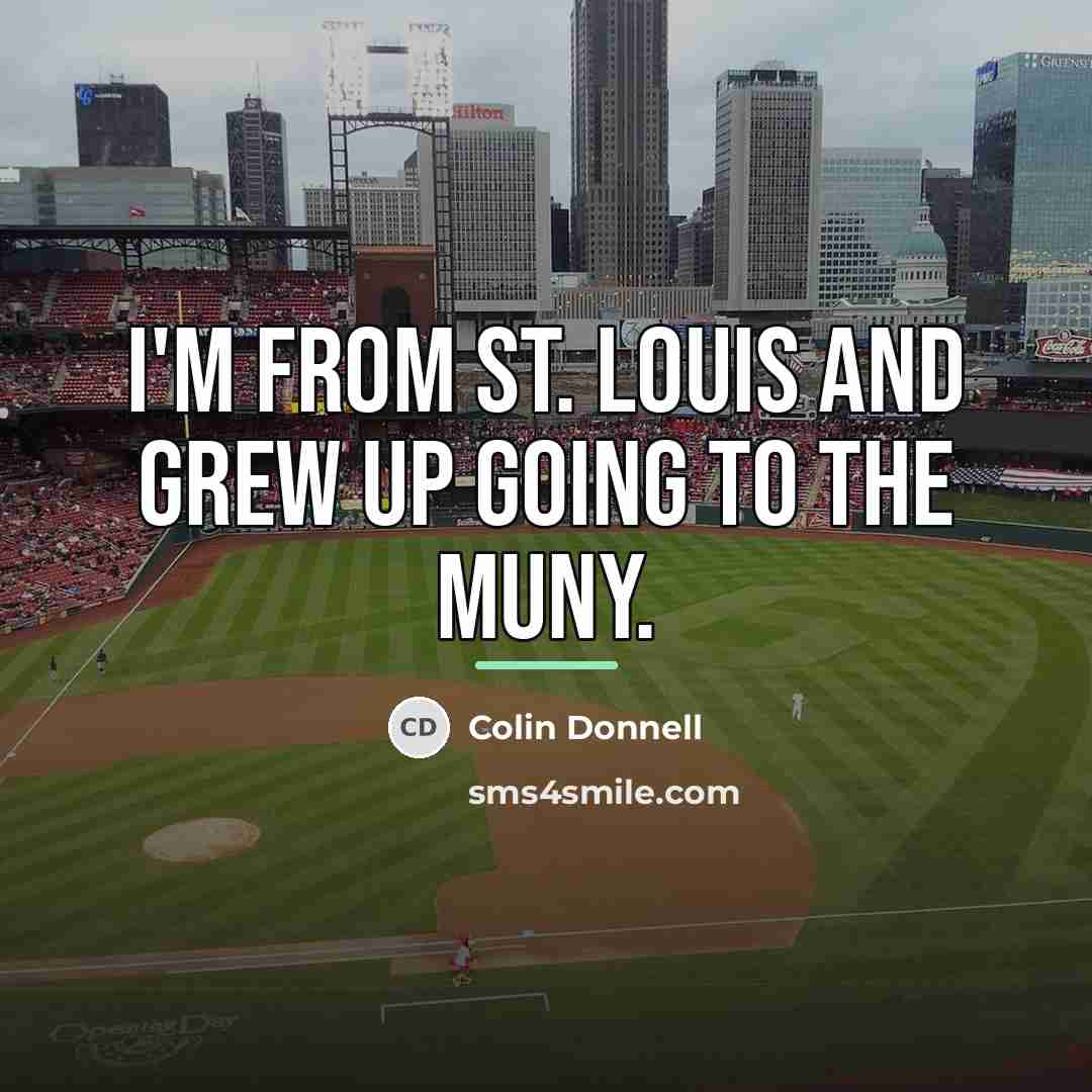 “I'm from St. Louis and grew up going to The…” quote by Colin Donnell