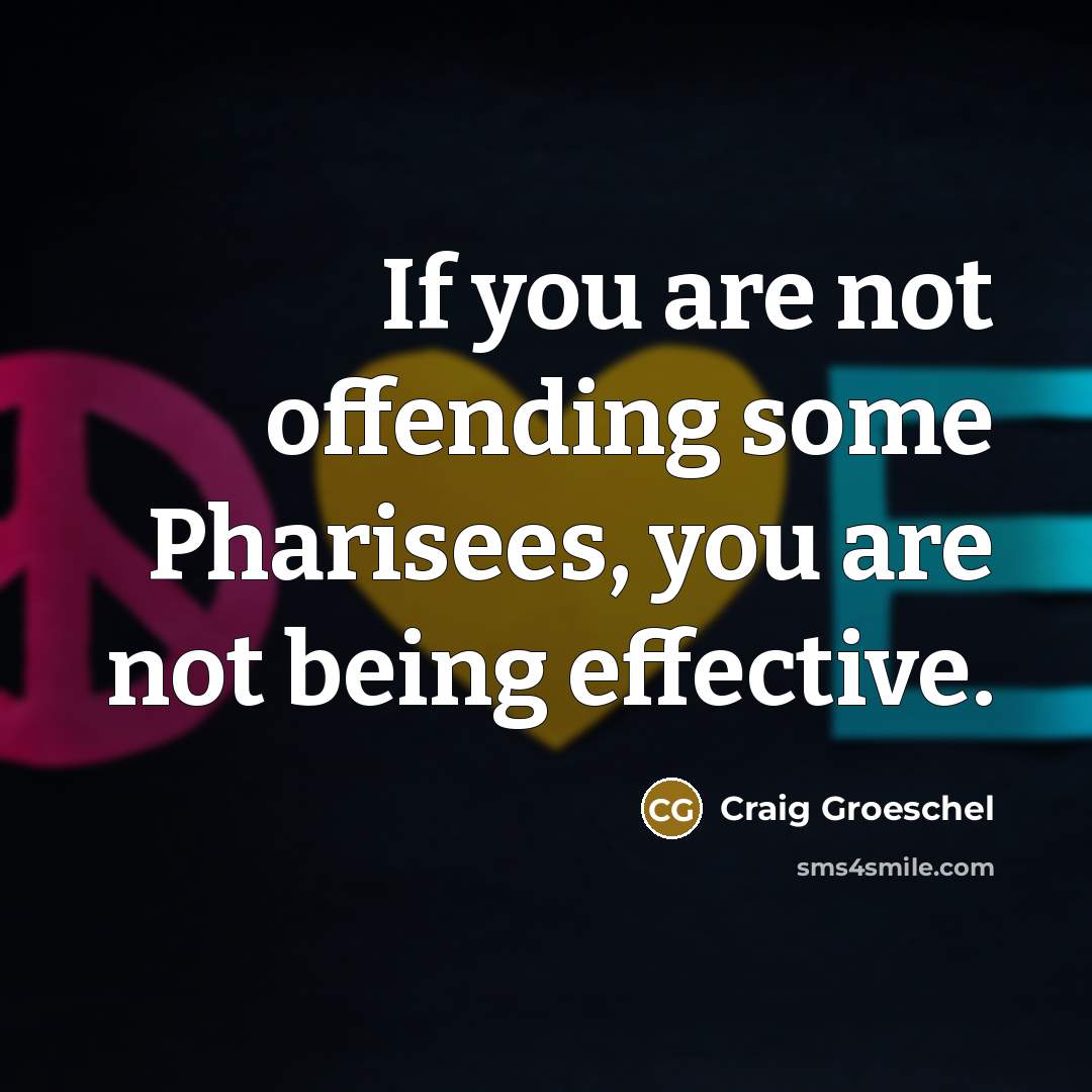 “If you are not offending some Pharisees, you are not being effective.” quote by Craig Groeschel