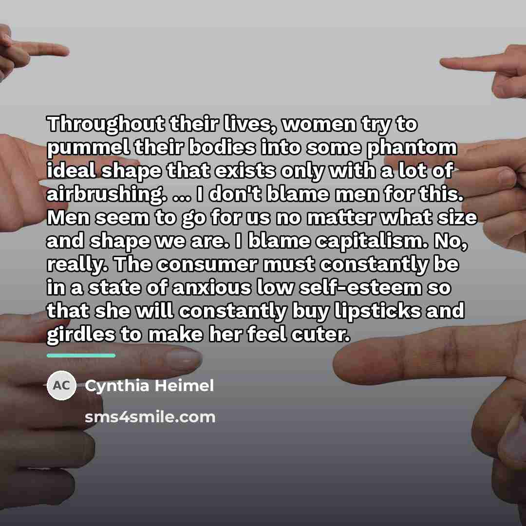 “Throughout their lives, women try to pummel their bodies into…” quote by Cynthia Heimel