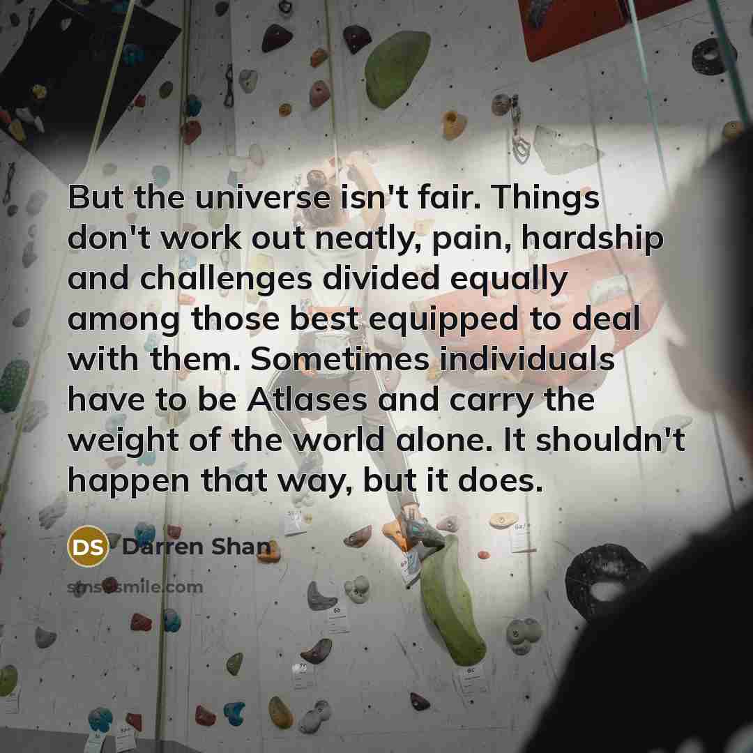 “But the universe isn't fair. Things don't work out neatly,…” quote by Darren Shan