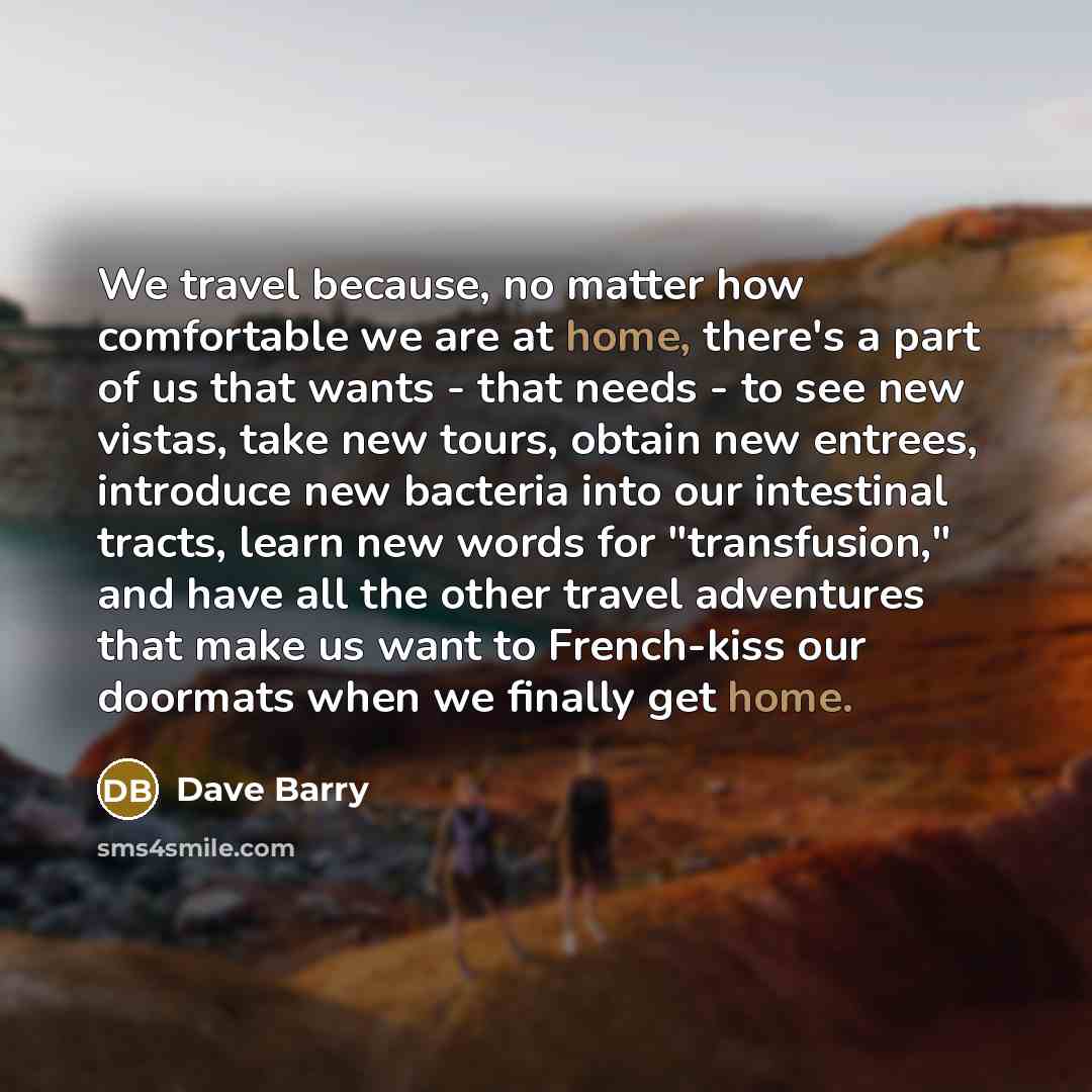 “We travel because, no matter how comfortable we are at…” quote by Dave Barry