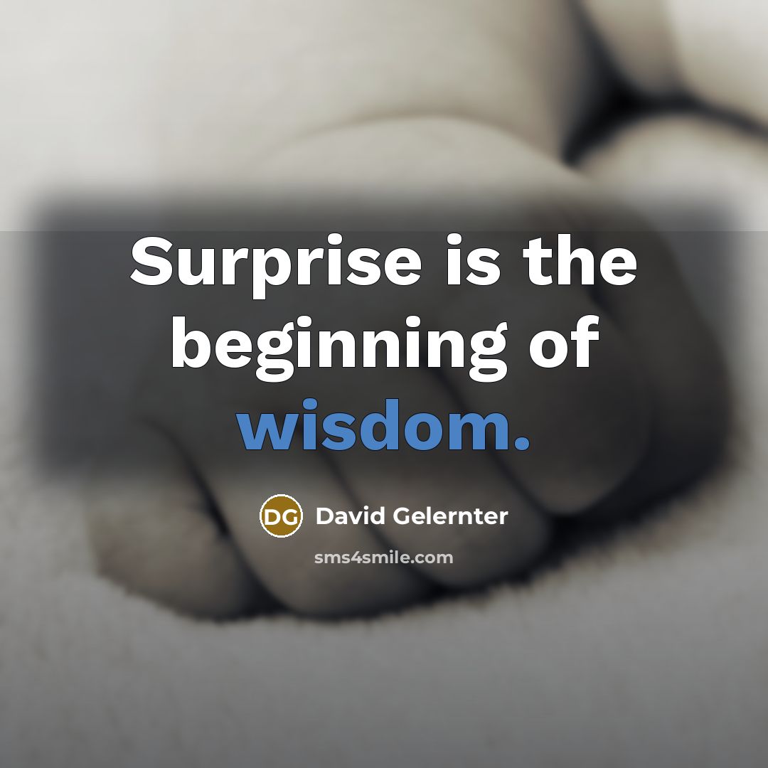 “Surprise is the beginning of wisdom.” quote by David Gelernter