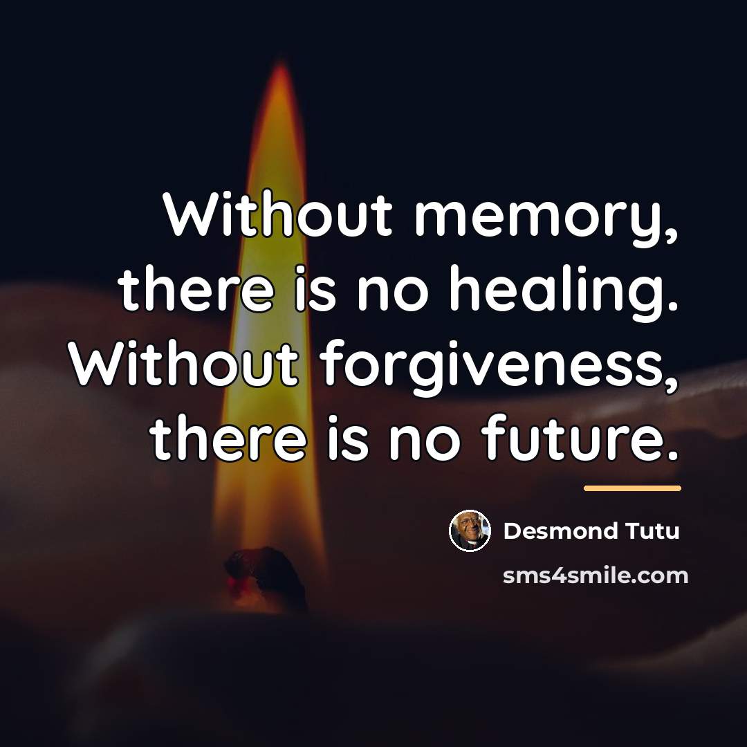 “Without memory, there is no healing. Without forgiveness, there is…” quote by Desmond Tutu
