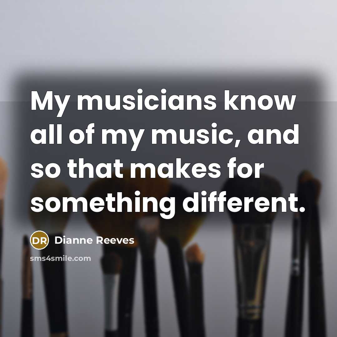“My musicians know all of my music, and so that…” quote by Dianne Reeves