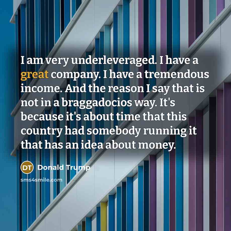 “I am very underleveraged. I have a great company. I…” quote by Donald Trump