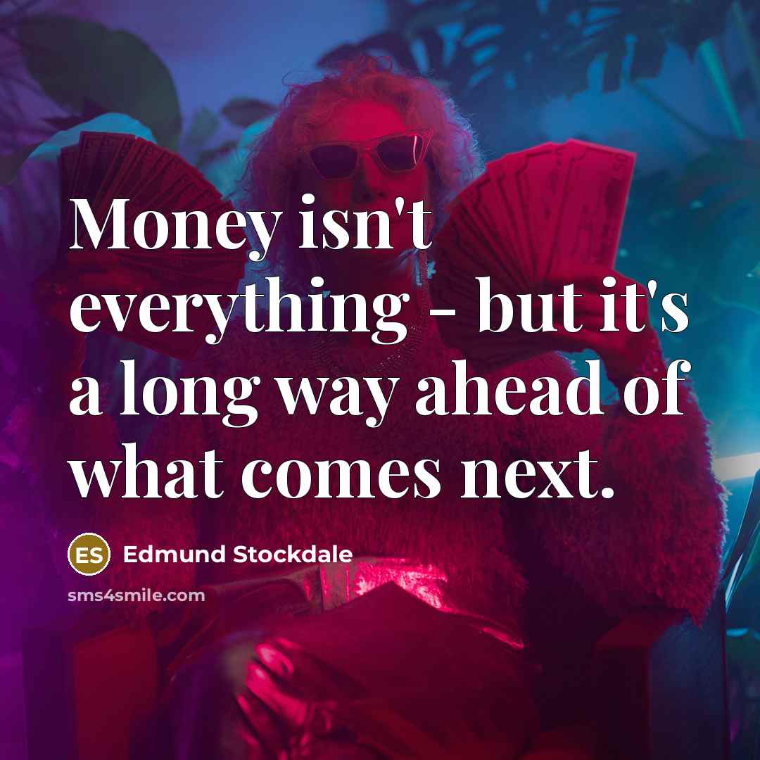 “Money isn't everything - but it's a long way ahead of what comes next.” quote by Edmund Stockdale