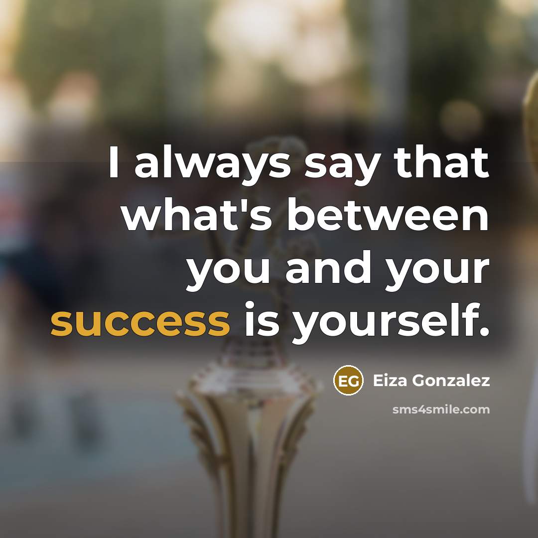 “I always say that what's between you and your success…” quote by Eiza Gonzalez