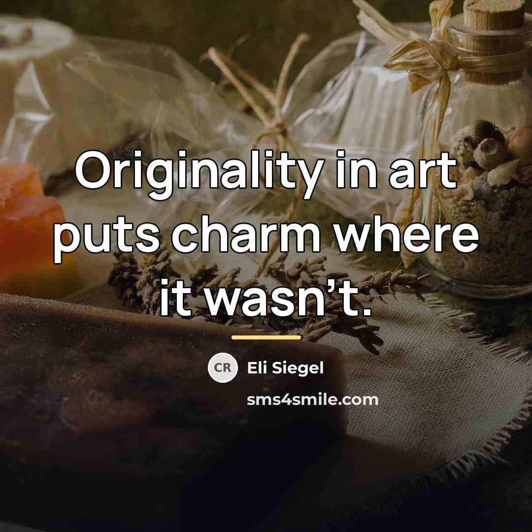“Originality in art puts charm where it wasn't.…” quote by Eli Siegel