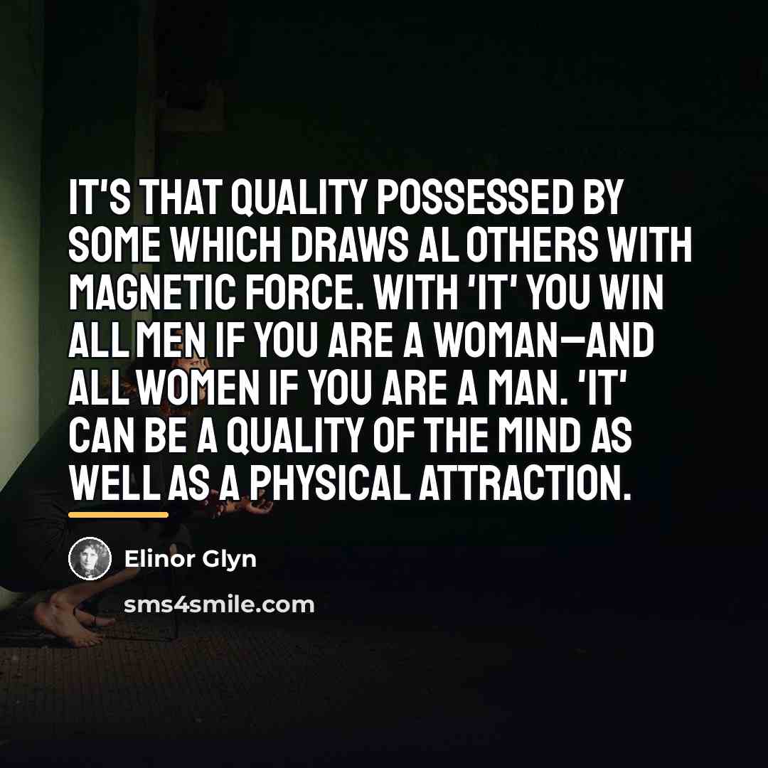 “It's that quality possessed by some which draws al others…” quote by Elinor Glyn