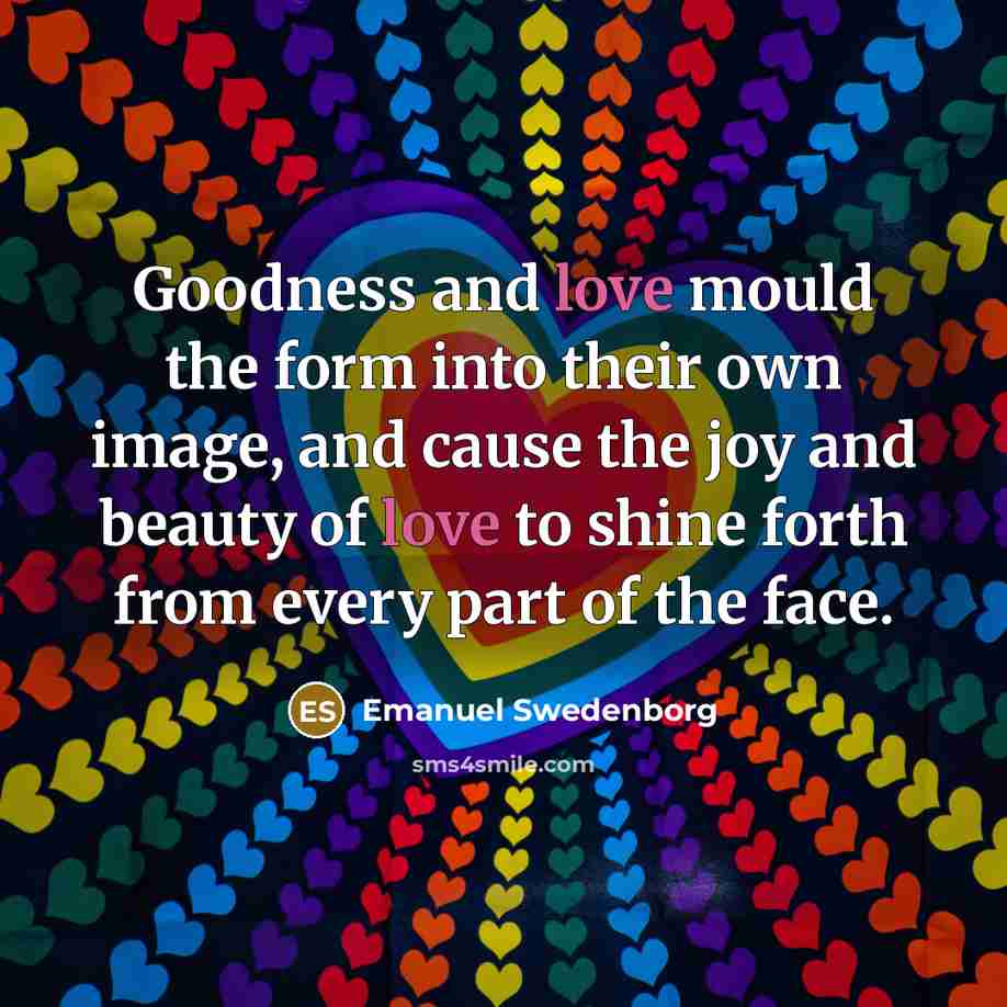 “Goodness and love mould the form into their own image,…” quote by Emanuel Swedenborg