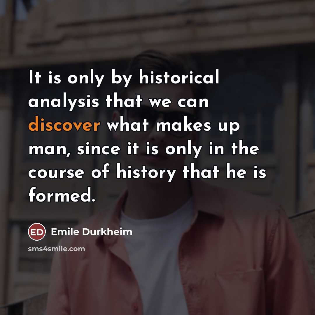 “It is only by historical analysis that we can discover…” quote by Emile Durkheim