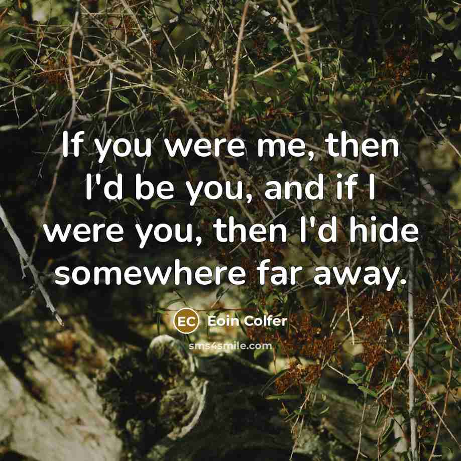 “If you were me, then I'd be you, and if…” quote by Eoin Colfer
