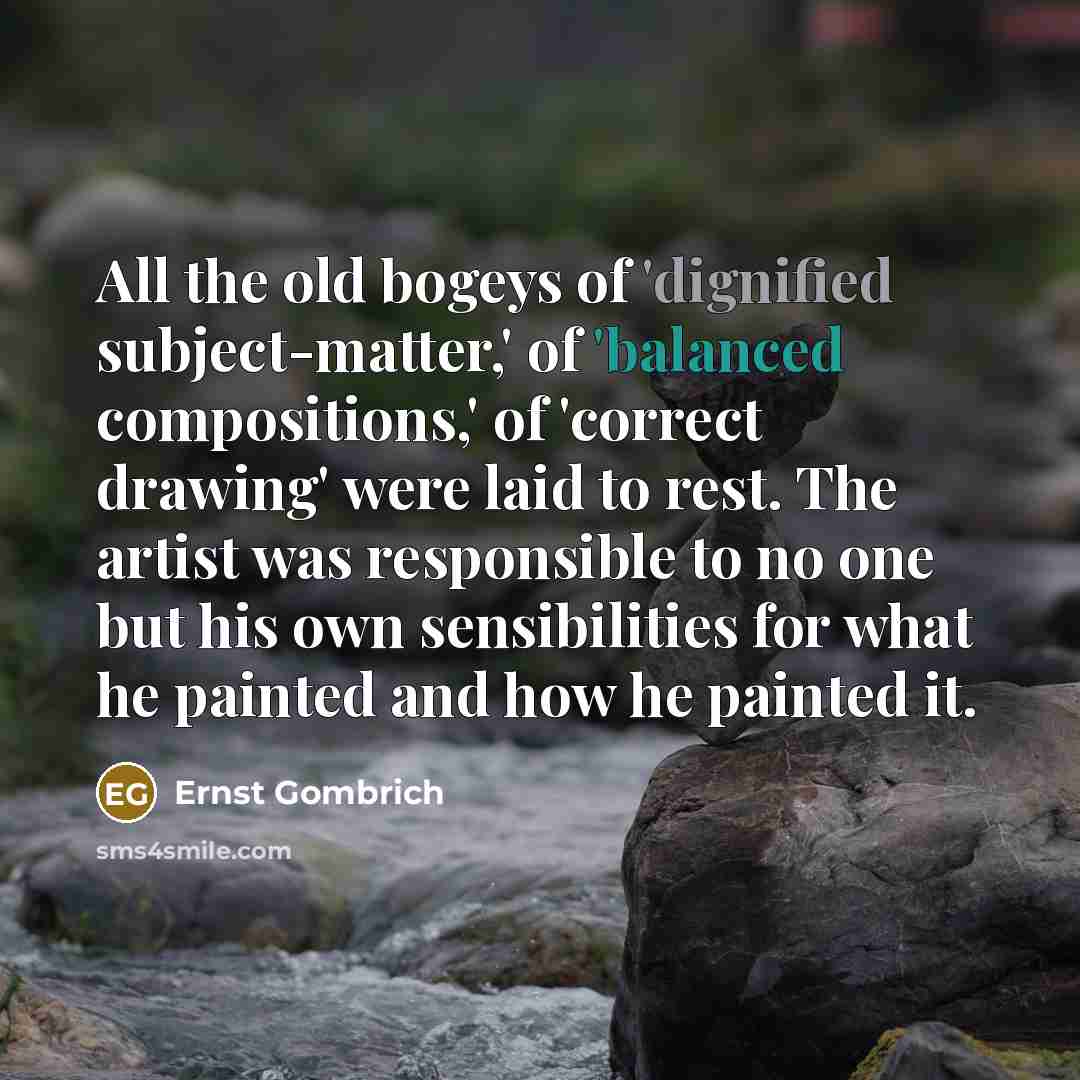 “All the old bogeys of 'dignified subject-matter,' of 'balanced compositions,'…” quote by Ernst Gombrich