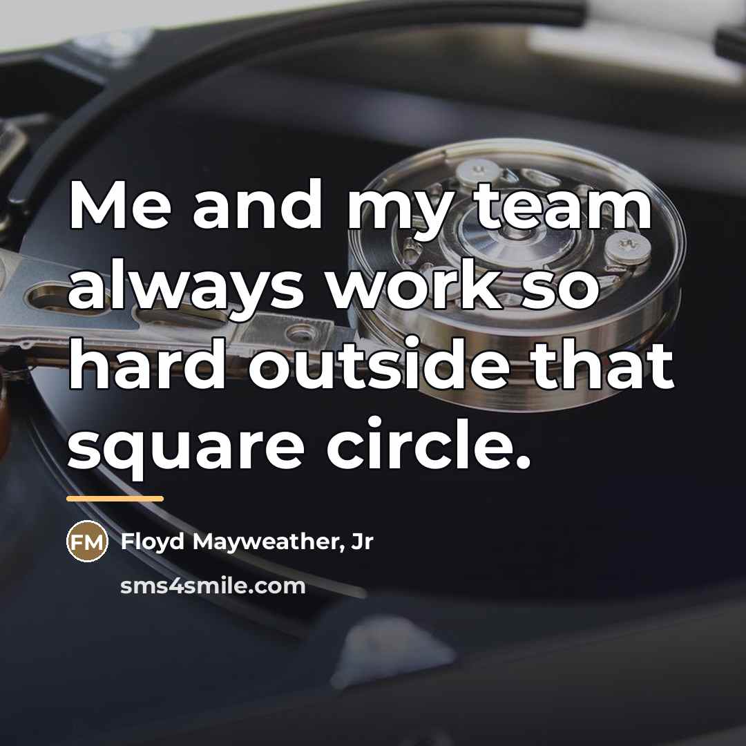 “Me and my team always work so hard outside that…” quote by Floyd Mayweather, Jr