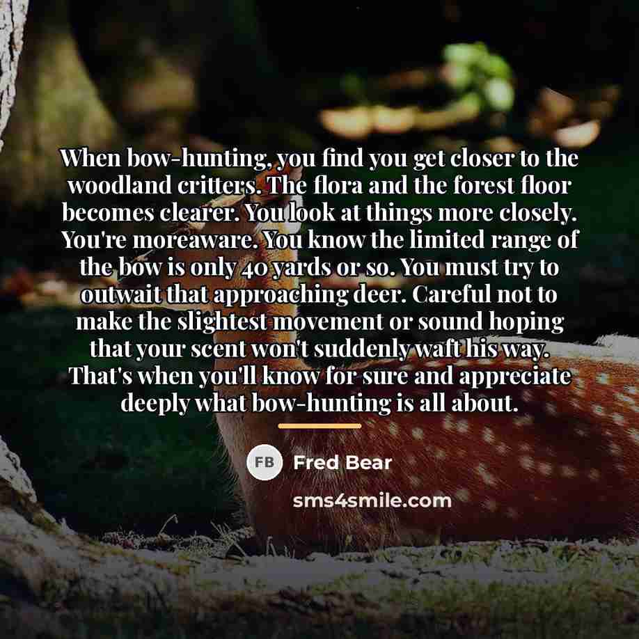 “When bow-hunting, you find you get closer to the woodland…” quote by Fred Bear