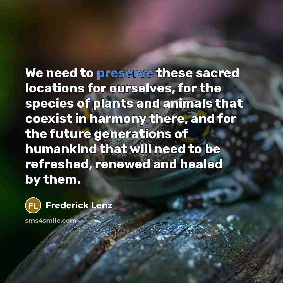 “We need to preserve these sacred locations for ourselves, for…” quote by Frederick Lenz