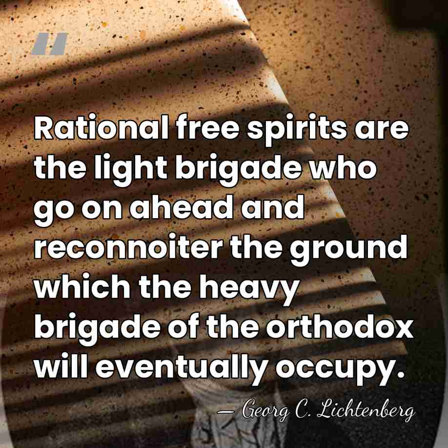 Rational free spirits are the light brigade who go on ahead and&hellip; - Georg C. Lichtenberg