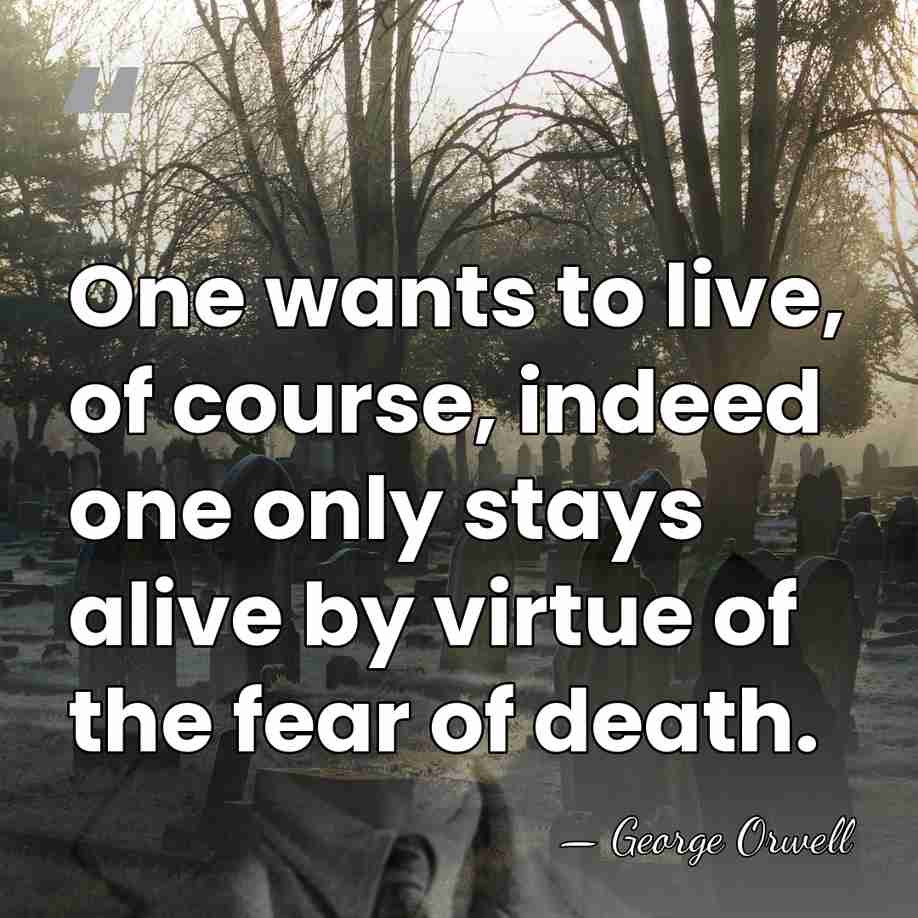 One wants to live, of course, indeed one only stays alive by&hellip; - George Orwell