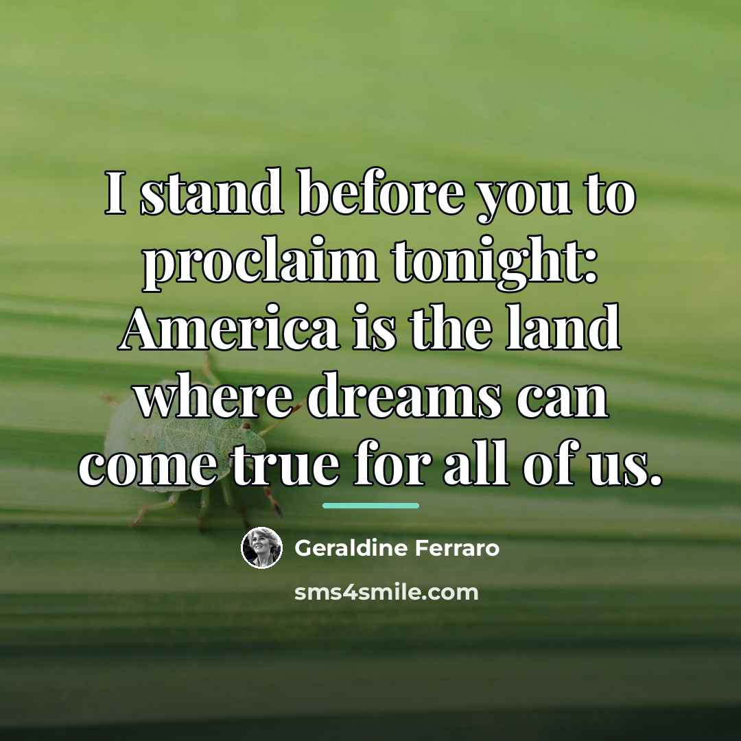 “I stand before you to proclaim tonight: America is the…” quote by Geraldine Ferraro