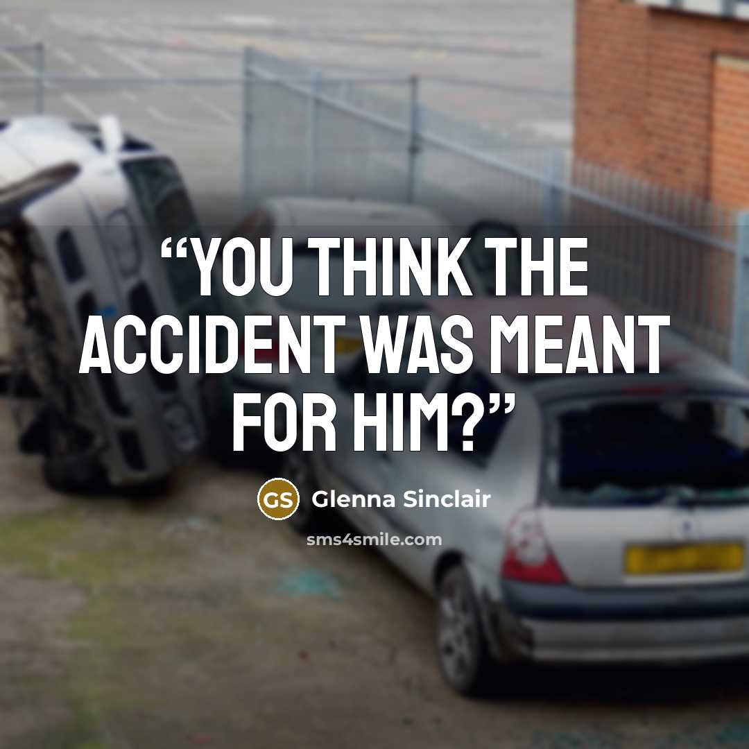 “you think the accident was meant for him?” quote by Glenna Sinclair