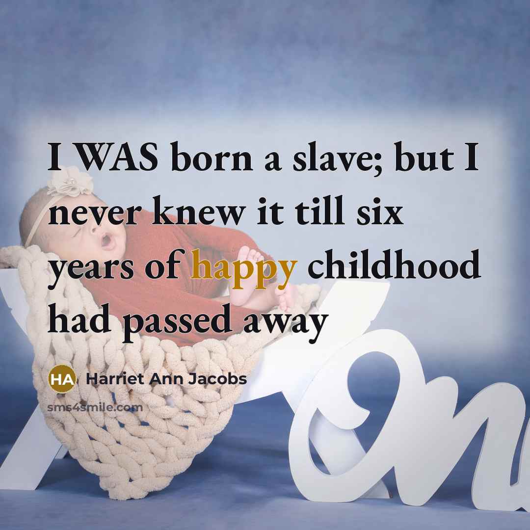 “I WAS born a slave; but I never knew it…” quote by Harriet Ann Jacobs