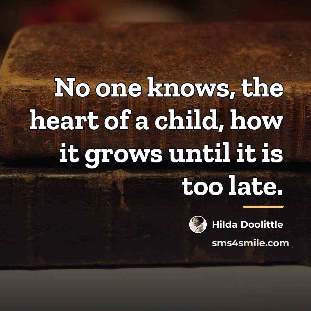 “No one knows, the heart of a child, how it…” quote by Hilda Doolittle