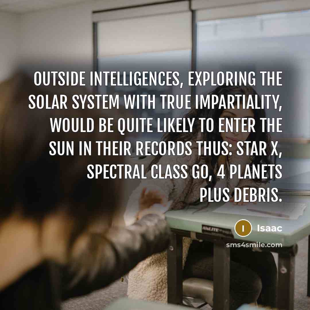 “Outside intelligences, exploring the Solar System with true impartiality, would…” quote by Isaac