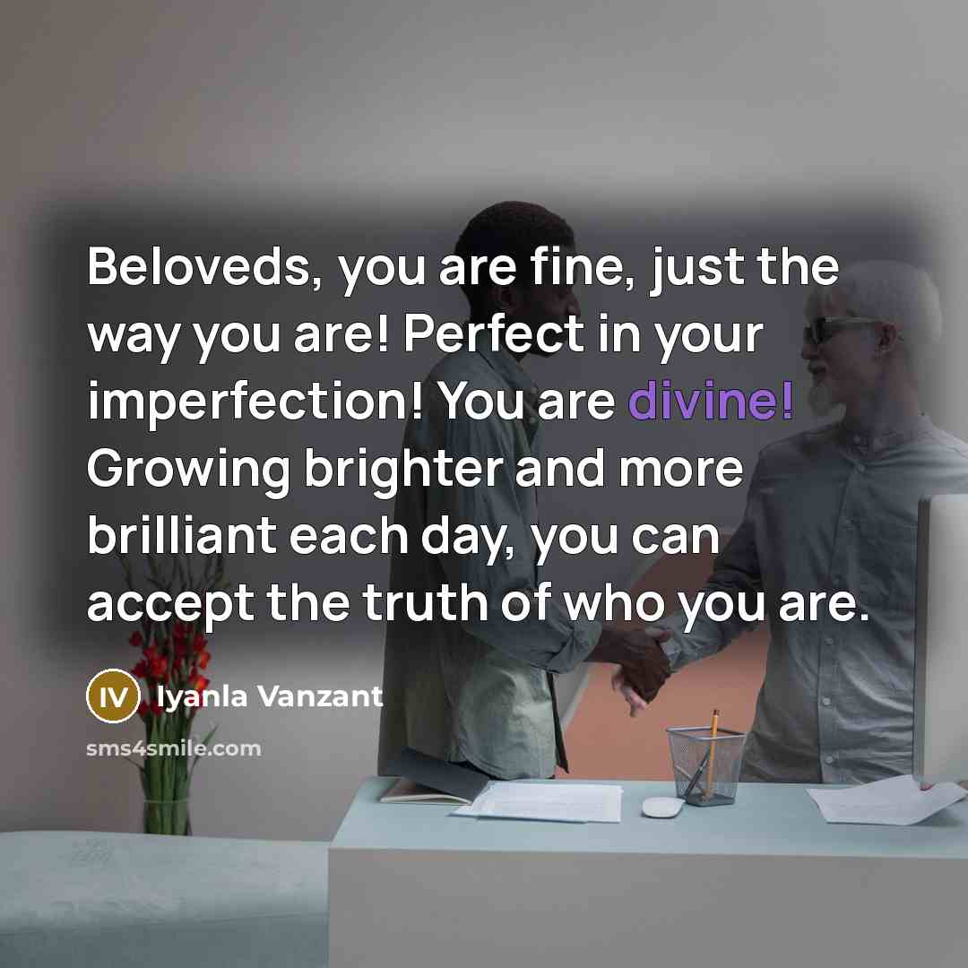 “Beloveds, you are fine, just the way you are! Perfect…” quote by Iyanla Vanzant